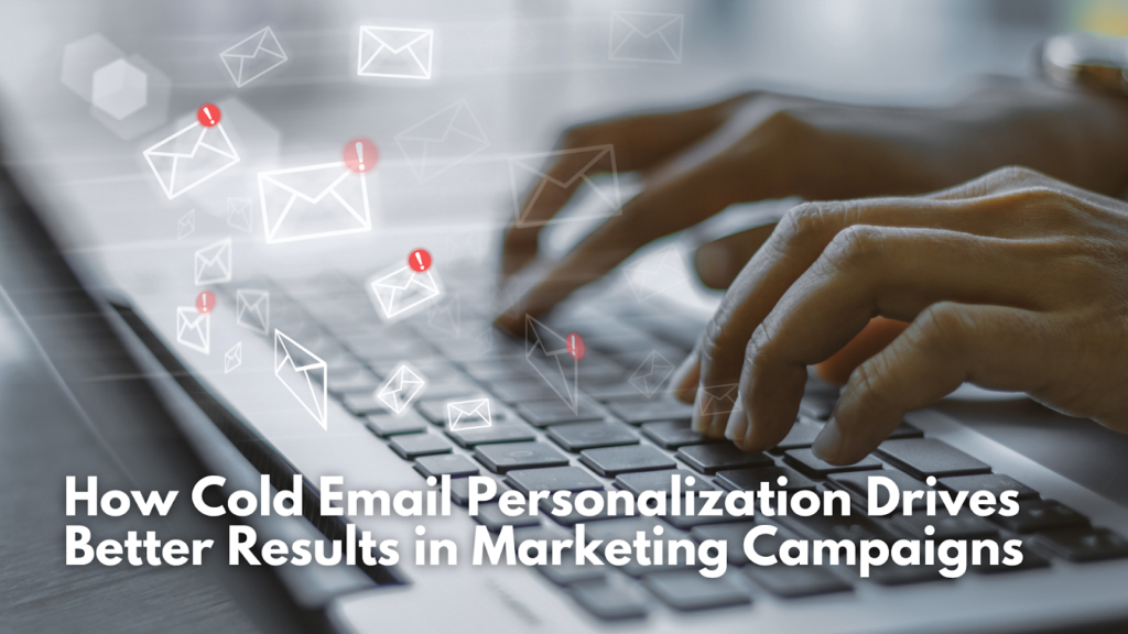 How Cold Email Personalization Drives Better Results in Marketing Campaigns